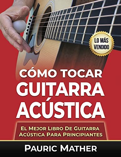 Cómo Tocar Guitarra Acústica: El Mejor Libro De Guitarra Acústica Para Principiantes